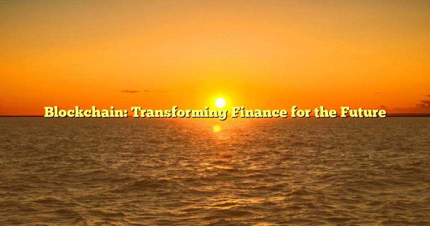 Blockchain: Transforming Finance for the Future