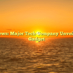 Breaking News: Major Tech Company Unveils Next-Gen Gadget