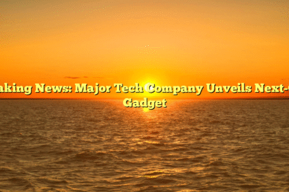 Breaking News: Major Tech Company Unveils Next-Gen Gadget