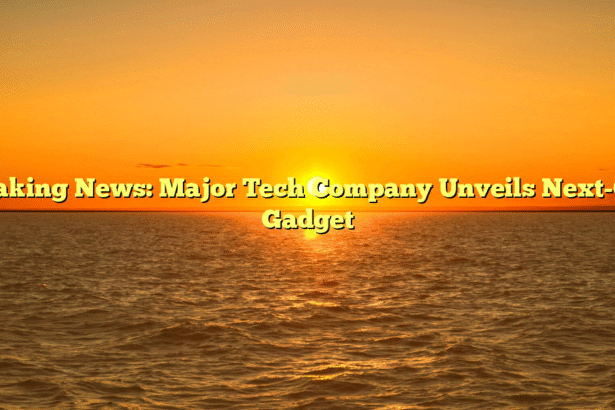 Breaking News: Major Tech Company Unveils Next-Gen Gadget