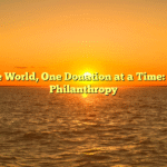 Changing the World, One Donation at a Time: The Power of Philanthropy