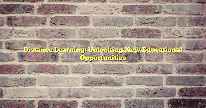 Distance Learning: Unlocking New Educational Opportunities