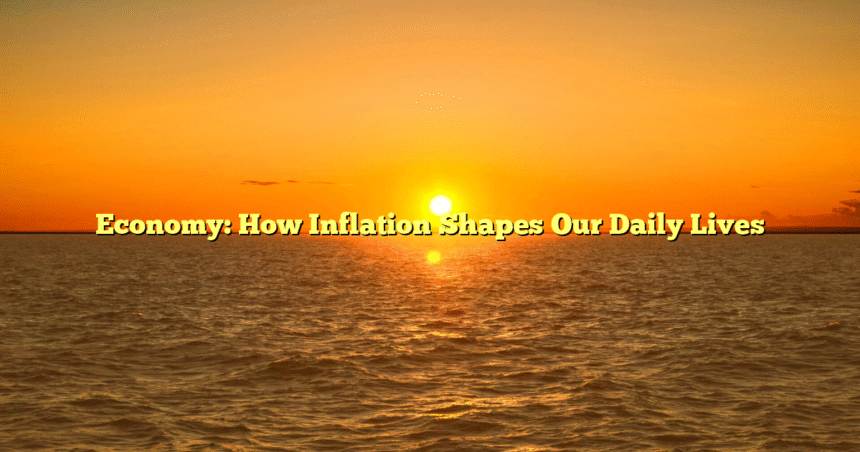Economy: How Inflation Shapes Our Daily Lives