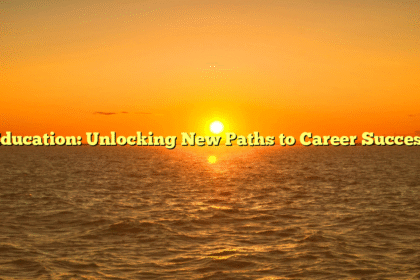 Education: Unlocking New Paths to Career Success