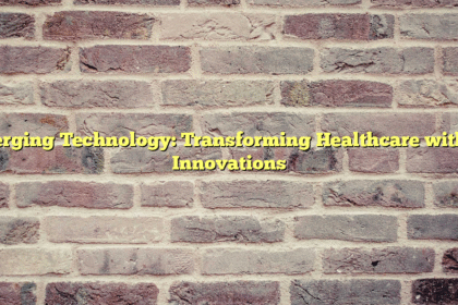 Emerging Technology: Transforming Healthcare with AI Innovations