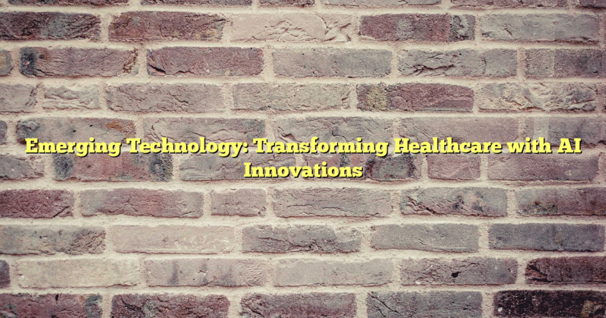 Emerging Technology: Transforming Healthcare with AI Innovations