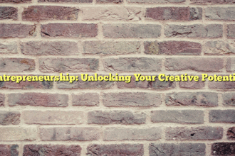 Entrepreneurship: Unlocking Your Creative Potential