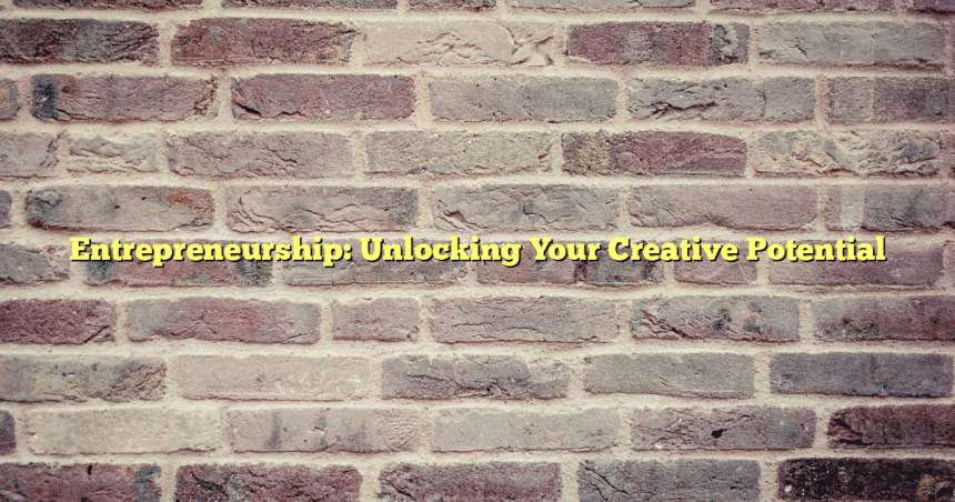 Entrepreneurship: Unlocking Your Creative Potential