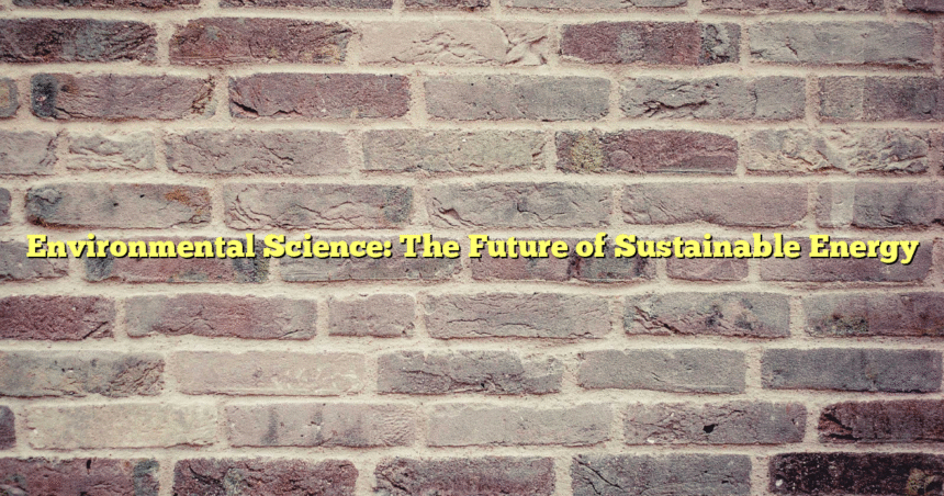 Environmental Science: The Future of Sustainable Energy
