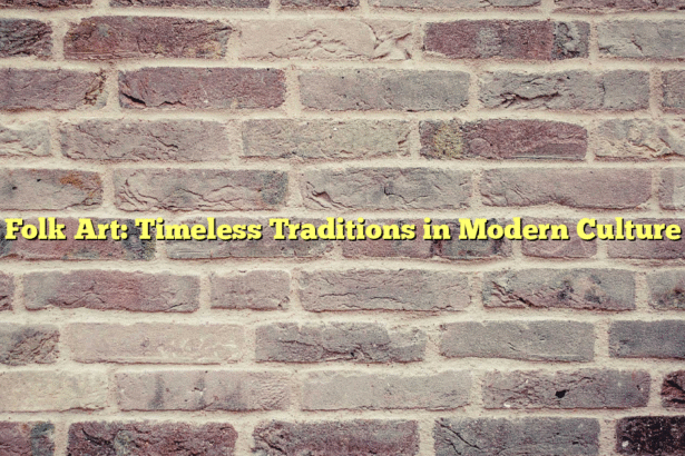 Folk Art: Timeless Traditions in Modern Culture