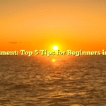Investment: Top 5 Tips for Beginners in 2023