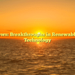 Latest News: Breakthroughs in Renewable Energy Technology