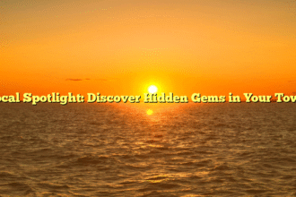 Local Spotlight: Discover Hidden Gems in Your Town