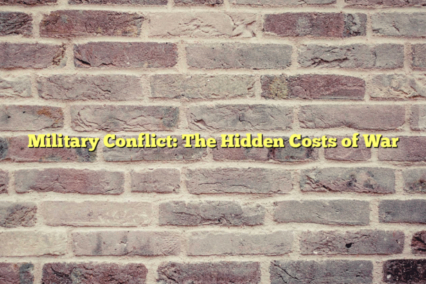 Military Conflict: The Hidden Costs of War