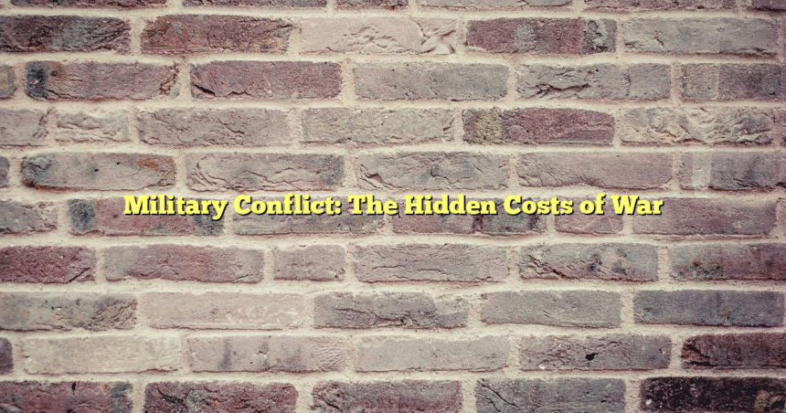 Military Conflict: The Hidden Costs of War