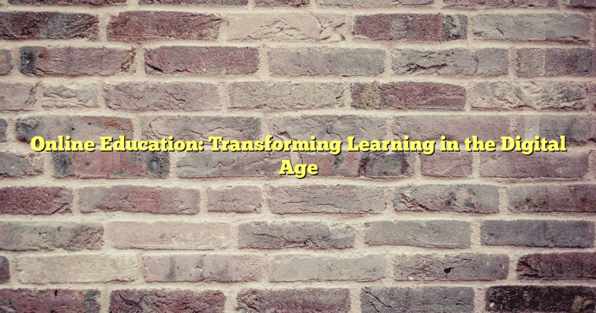 Online Education: Transforming Learning in the Digital Age