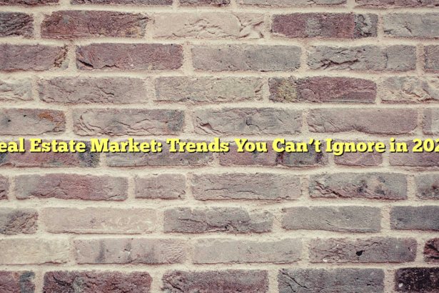 Real Estate Market: Trends You Can’t Ignore in 2023