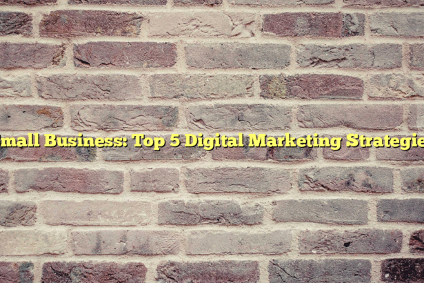 Small Business: Top 5 Digital Marketing Strategies
