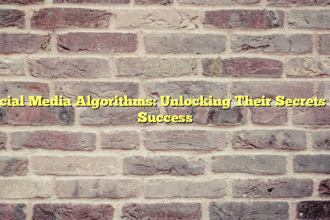 Social Media Algorithms: Unlocking Their Secrets for Success