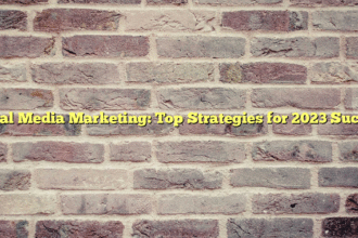 Social Media Marketing: Top Strategies for 2023 Success
