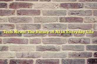 Tech News: The Future of AI in Everyday Life