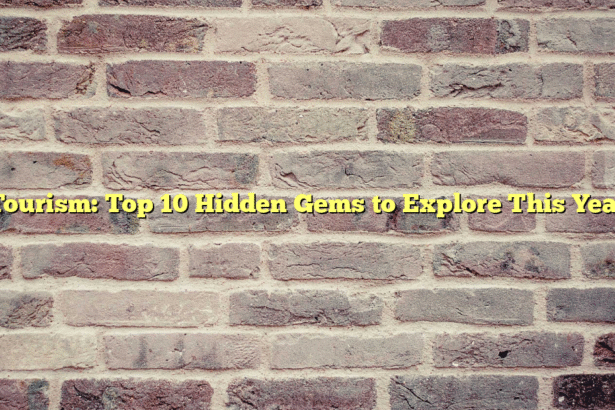 Tourism: Top 10 Hidden Gems to Explore This Year